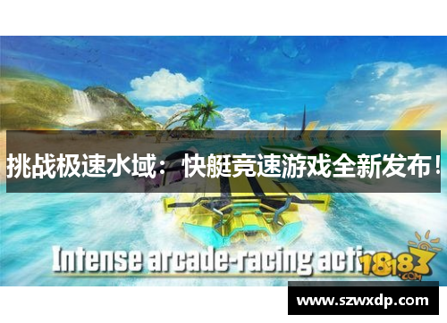 挑战极速水域：快艇竞速游戏全新发布！
